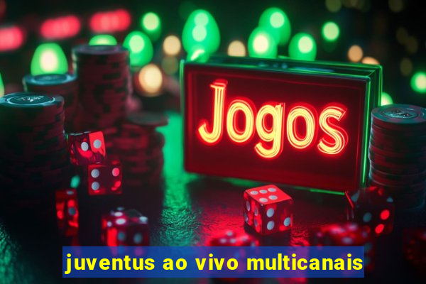 juventus ao vivo multicanais